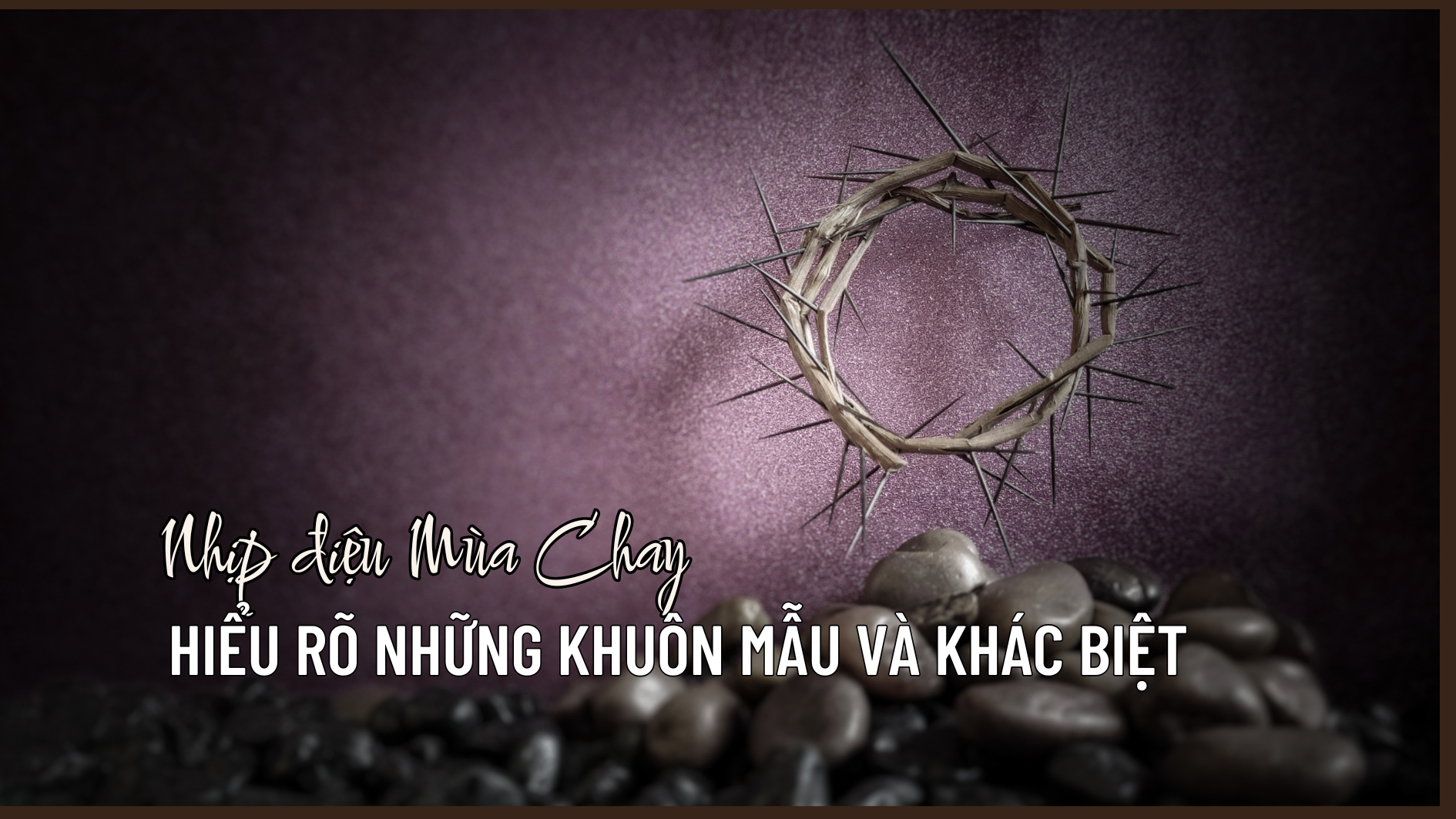 Nhịp điệu Mùa Chay: Hiểu rõ những khuôn mẫu và khác biệt